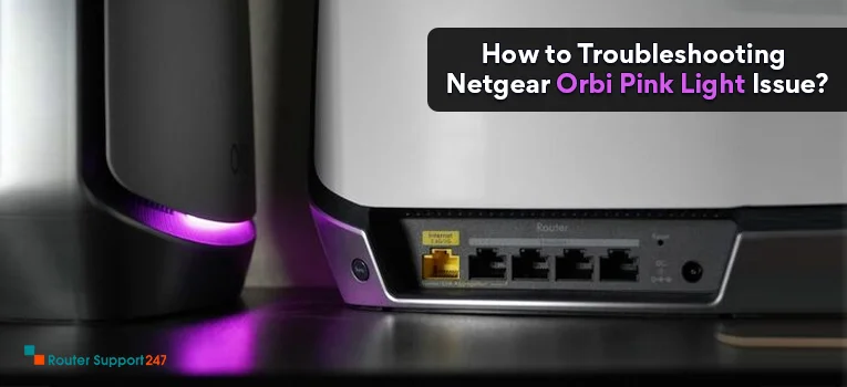 How to Troubleshooting Netgear Orbi Pink Light Issue?